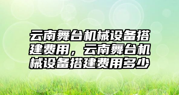 云南舞臺機(jī)械設(shè)備搭建費用，云南舞臺機(jī)械設(shè)備搭建費用多少