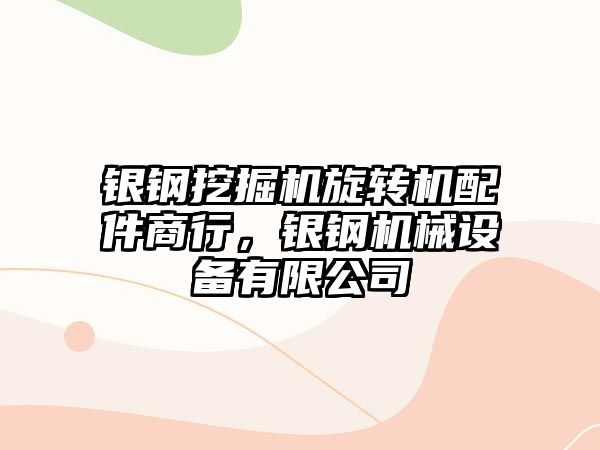 銀鋼挖掘機旋轉(zhuǎn)機配件商行，銀鋼機械設備有限公司