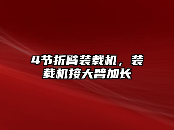 4節(jié)折臂裝載機(jī)，裝載機(jī)接大臂加長(zhǎng)