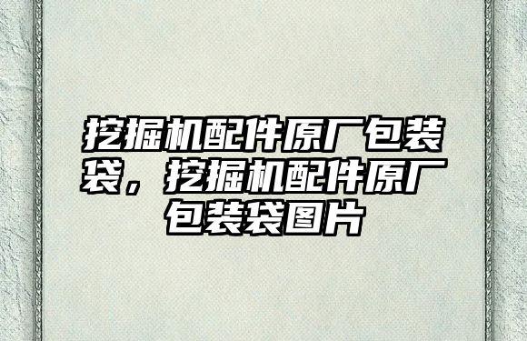 挖掘機配件原廠包裝袋，挖掘機配件原廠包裝袋圖片