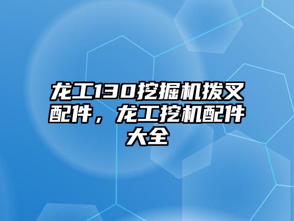 龍工130挖掘機撥叉配件，龍工挖機配件大全