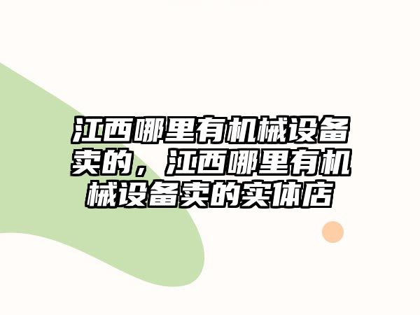 江西哪里有機械設(shè)備賣的，江西哪里有機械設(shè)備賣的實體店