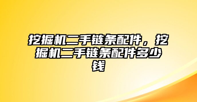 挖掘機(jī)二手鏈條配件，挖掘機(jī)二手鏈條配件多少錢