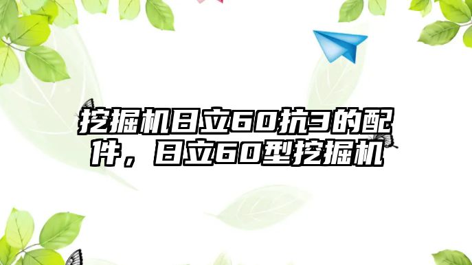 挖掘機(jī)日立60抗3的配件，日立60型挖掘機(jī)