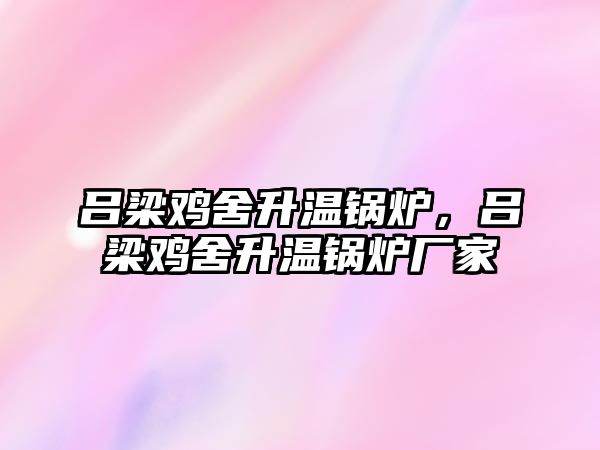 呂梁雞舍升溫鍋爐，呂梁雞舍升溫鍋爐廠家