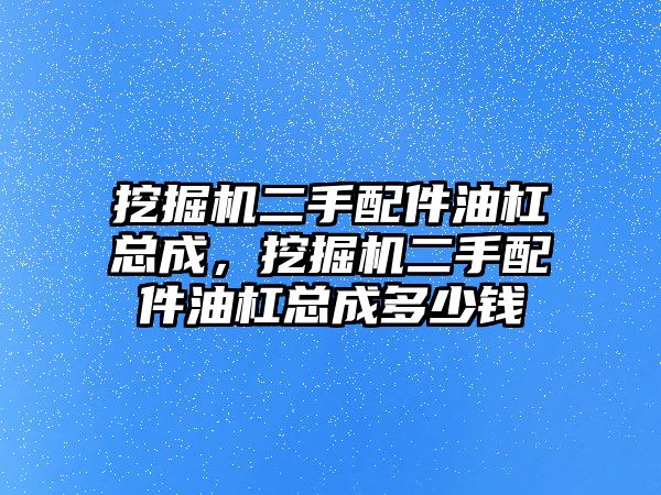 挖掘機(jī)二手配件油杠總成，挖掘機(jī)二手配件油杠總成多少錢