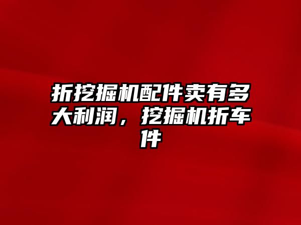 折挖掘機配件賣有多大利潤，挖掘機折車件