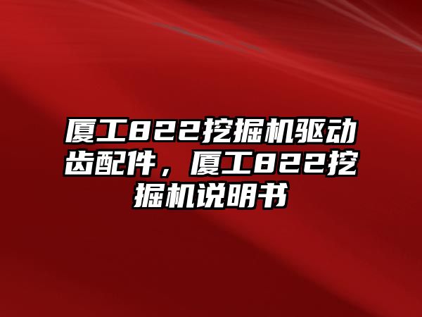 廈工822挖掘機(jī)驅(qū)動(dòng)齒配件，廈工822挖掘機(jī)說明書