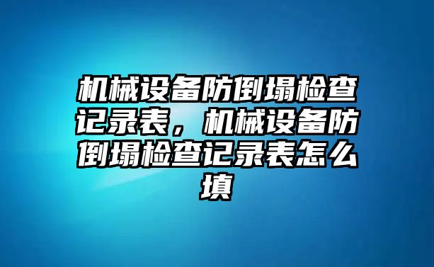 機(jī)械設(shè)備防倒塌檢查記錄表，機(jī)械設(shè)備防倒塌檢查記錄表怎么填