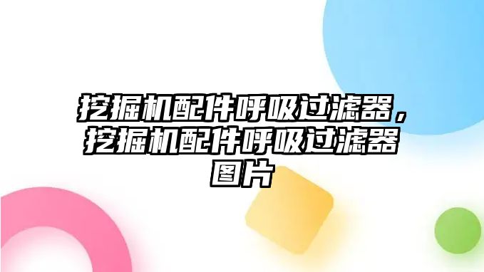 挖掘機(jī)配件呼吸過濾器，挖掘機(jī)配件呼吸過濾器圖片