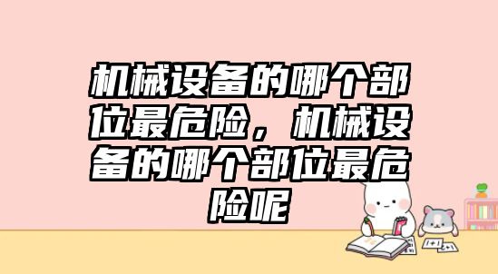 機械設(shè)備的哪個部位最危險，機械設(shè)備的哪個部位最危險呢