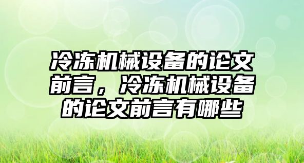 冷凍機械設(shè)備的論文前言，冷凍機械設(shè)備的論文前言有哪些