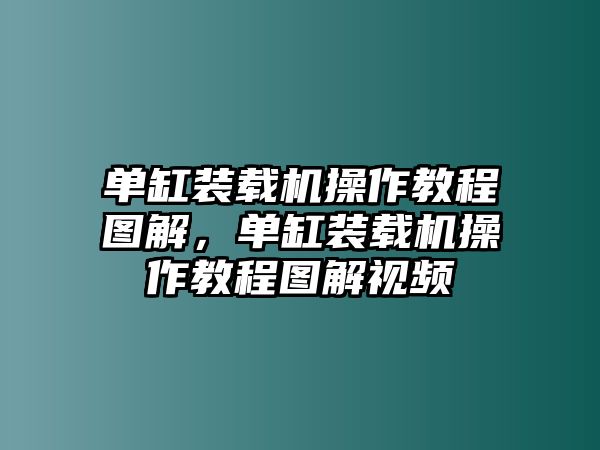 單缸裝載機(jī)操作教程圖解，單缸裝載機(jī)操作教程圖解視頻