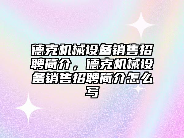 德克機械設(shè)備銷售招聘簡介，德克機械設(shè)備銷售招聘簡介怎么寫