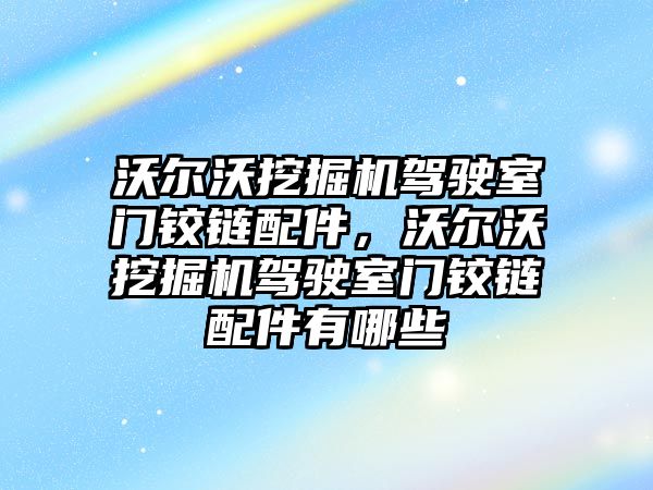 沃爾沃挖掘機(jī)駕駛室門鉸鏈配件，沃爾沃挖掘機(jī)駕駛室門鉸鏈配件有哪些