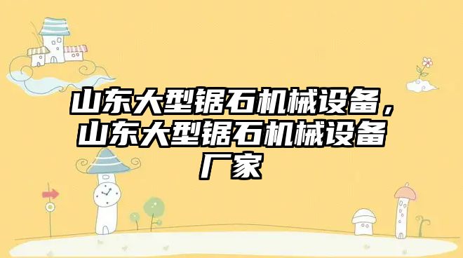 山東大型鋸石機械設(shè)備，山東大型鋸石機械設(shè)備廠家