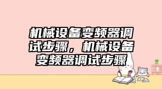 機(jī)械設(shè)備變頻器調(diào)試步驟，機(jī)械設(shè)備變頻器調(diào)試步驟