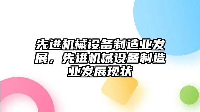 先進(jìn)機械設(shè)備制造業(yè)發(fā)展，先進(jìn)機械設(shè)備制造業(yè)發(fā)展現(xiàn)狀