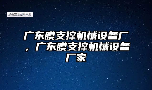 廣東膜支撐機(jī)械設(shè)備廠，廣東膜支撐機(jī)械設(shè)備廠家