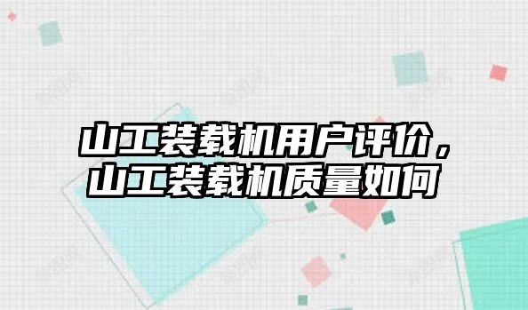 山工裝載機(jī)用戶(hù)評(píng)價(jià)，山工裝載機(jī)質(zhì)量如何