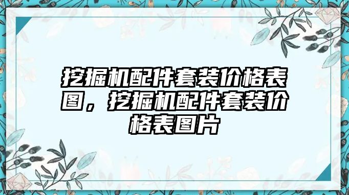 挖掘機(jī)配件套裝價(jià)格表圖，挖掘機(jī)配件套裝價(jià)格表圖片