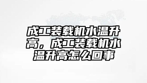 成工裝載機(jī)水溫升高，成工裝載機(jī)水溫升高怎么回事