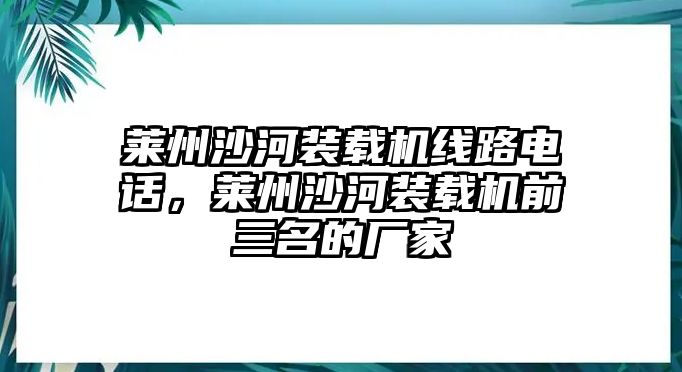 萊州沙河裝載機(jī)線路電話，萊州沙河裝載機(jī)前三名的廠家