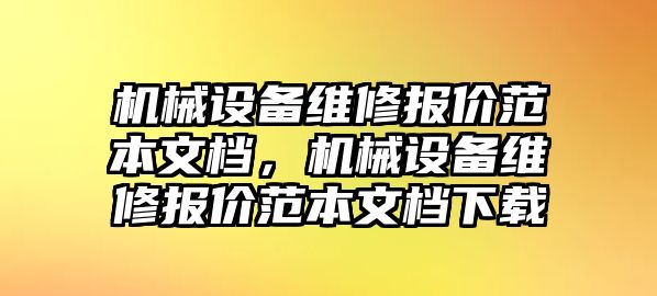 機(jī)械設(shè)備維修報價范本文檔，機(jī)械設(shè)備維修報價范本文檔下載