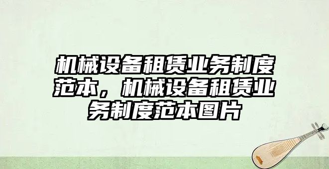 機(jī)械設(shè)備租賃業(yè)務(wù)制度范本，機(jī)械設(shè)備租賃業(yè)務(wù)制度范本圖片