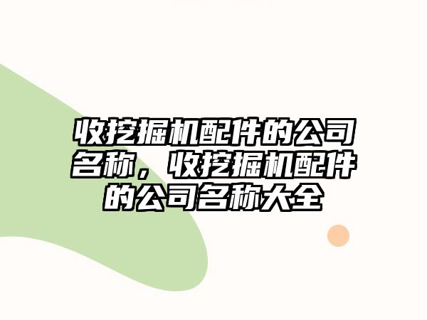 收挖掘機(jī)配件的公司名稱，收挖掘機(jī)配件的公司名稱大全