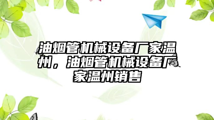 油煙管機(jī)械設(shè)備廠家溫州，油煙管機(jī)械設(shè)備廠家溫州銷售