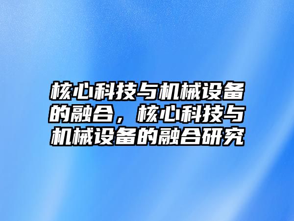 核心科技與機械設備的融合，核心科技與機械設備的融合研究