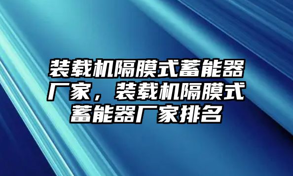 裝載機隔膜式蓄能器廠家，裝載機隔膜式蓄能器廠家排名