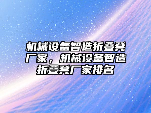 機械設(shè)備智造折疊凳廠家，機械設(shè)備智造折疊凳廠家排名