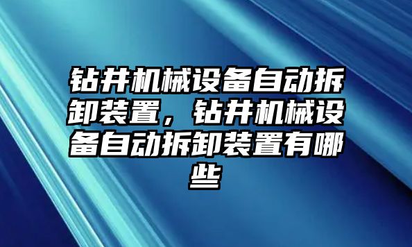 鉆井機械設備自動拆卸裝置，鉆井機械設備自動拆卸裝置有哪些