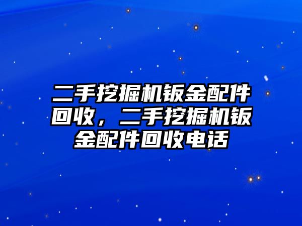 二手挖掘機(jī)鈑金配件回收，二手挖掘機(jī)鈑金配件回收電話