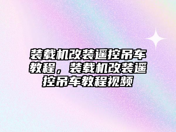 裝載機(jī)改裝遙控吊車教程，裝載機(jī)改裝遙控吊車教程視頻