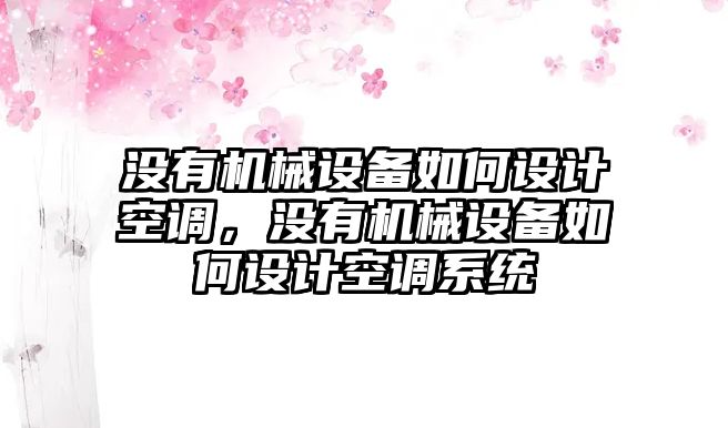 沒(méi)有機(jī)械設(shè)備如何設(shè)計(jì)空調(diào)，沒(méi)有機(jī)械設(shè)備如何設(shè)計(jì)空調(diào)系統(tǒng)