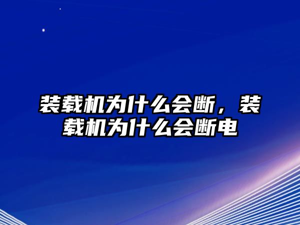 裝載機(jī)為什么會(huì)斷，裝載機(jī)為什么會(huì)斷電