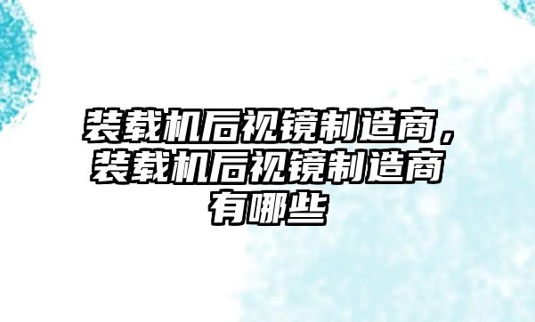 裝載機后視鏡制造商，裝載機后視鏡制造商有哪些