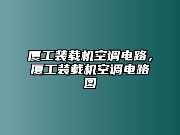 廈工裝載機(jī)空調(diào)電路，廈工裝載機(jī)空調(diào)電路圖