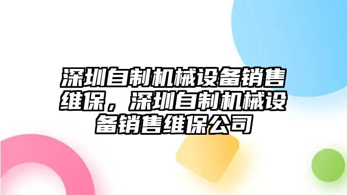 深圳自制機(jī)械設(shè)備銷售維保，深圳自制機(jī)械設(shè)備銷售維保公司