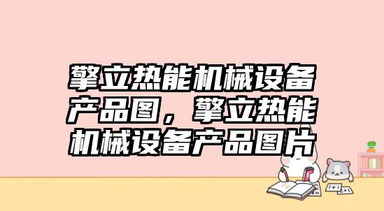 擎立熱能機械設備產品圖，擎立熱能機械設備產品圖片