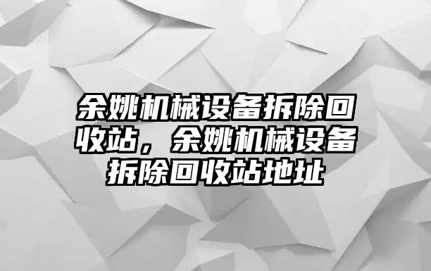 余姚機(jī)械設(shè)備拆除回收站，余姚機(jī)械設(shè)備拆除回收站地址