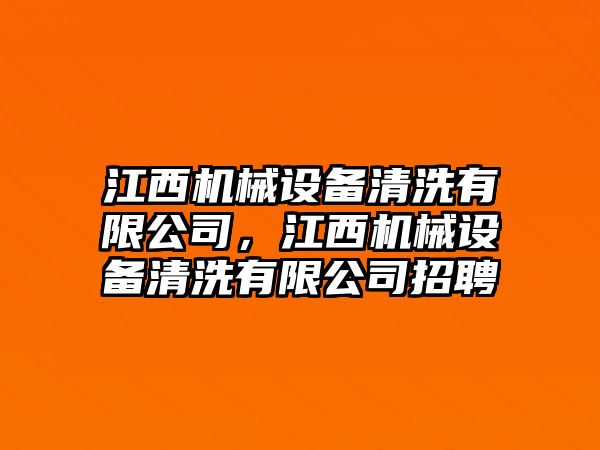 江西機(jī)械設(shè)備清洗有限公司，江西機(jī)械設(shè)備清洗有限公司招聘