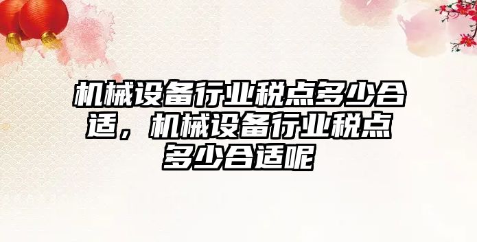 機械設備行業(yè)稅點多少合適，機械設備行業(yè)稅點多少合適呢