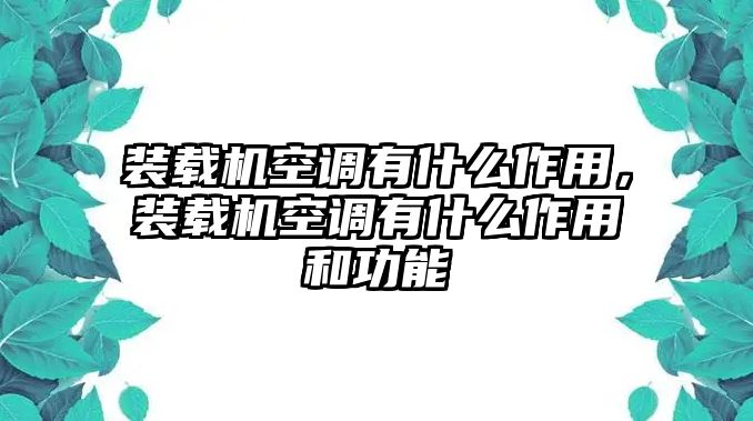 裝載機(jī)空調(diào)有什么作用，裝載機(jī)空調(diào)有什么作用和功能