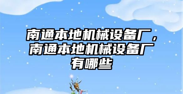 南通本地機械設備廠，南通本地機械設備廠有哪些