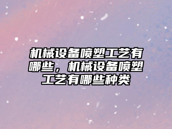 機械設備噴塑工藝有哪些，機械設備噴塑工藝有哪些種類