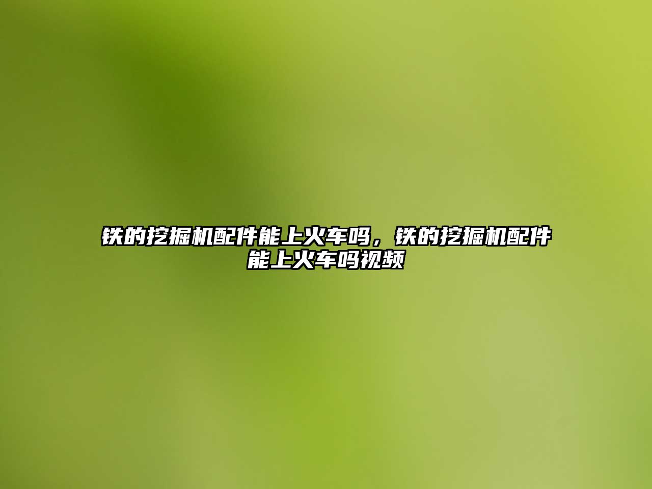 鐵的挖掘機配件能上火車嗎，鐵的挖掘機配件能上火車嗎視頻